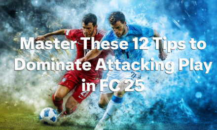 Master These 12 Tips to Dominate Attacking Play in FC 25