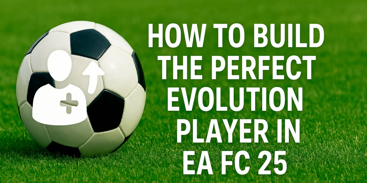 How to Build the Perfect Evolution Player in EA FC 25